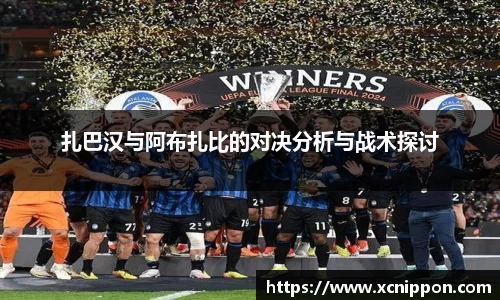 扎巴汉与阿布扎比的对决分析与战术探讨