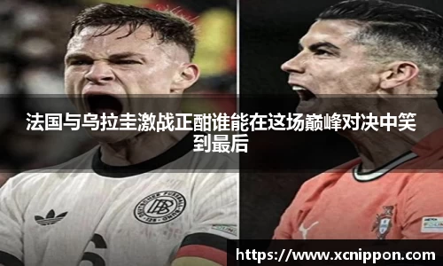 法国与乌拉圭激战正酣谁能在这场巅峰对决中笑到最后